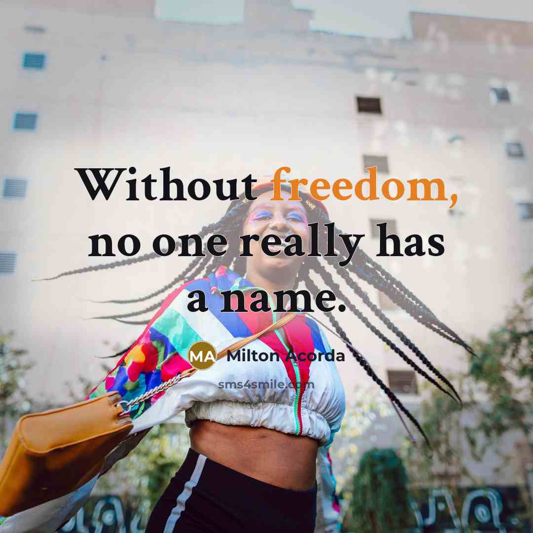 “Without freedom, no one really has a name.” quote by Milton Acorda