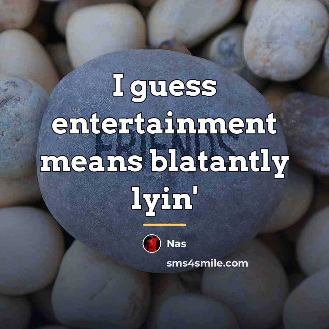 “I guess entertainment means blatantly lyin'…” quote by Nas
