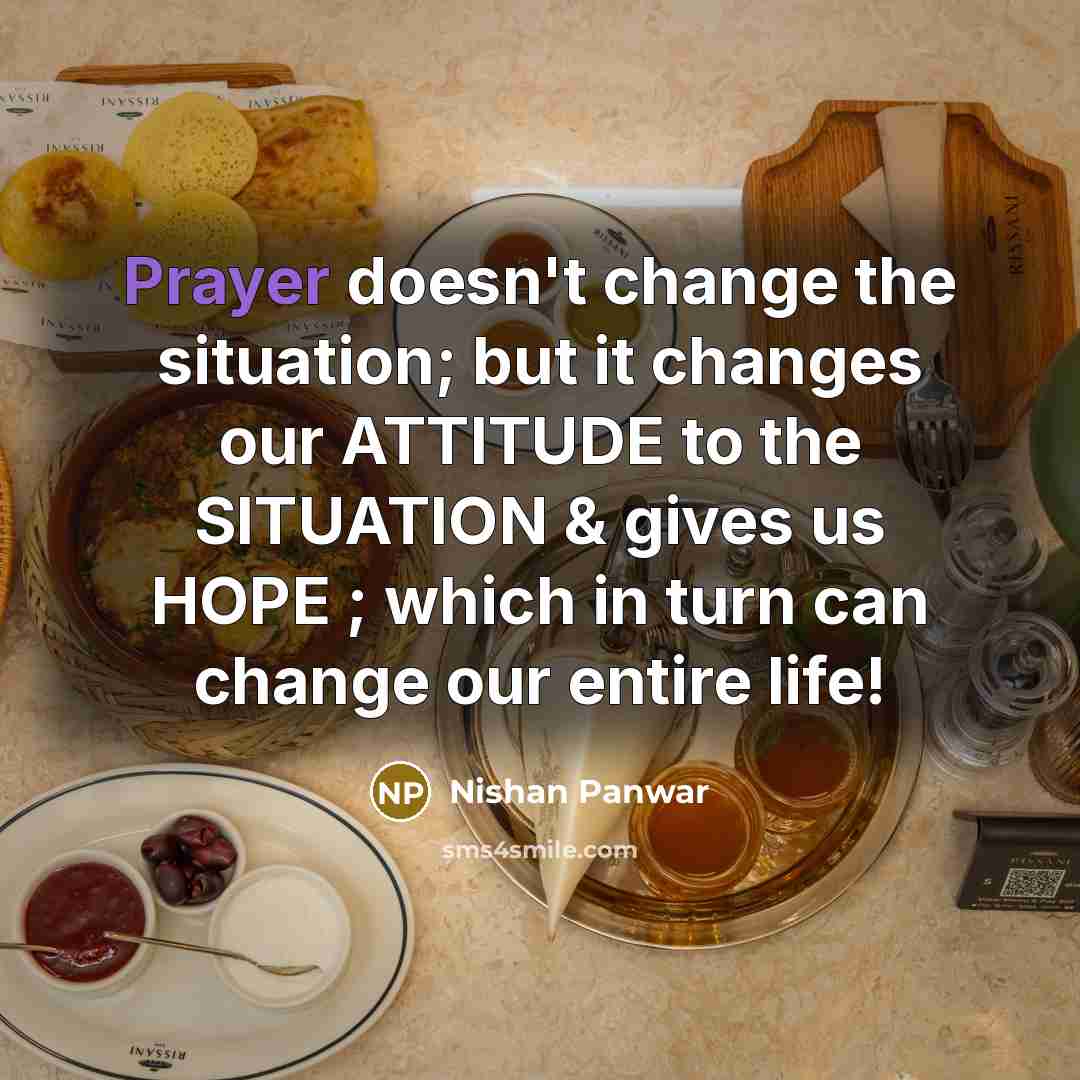 “Prayer doesn't change the situation; but it changes our ATTITUDE…” quote by Nishan Panwar