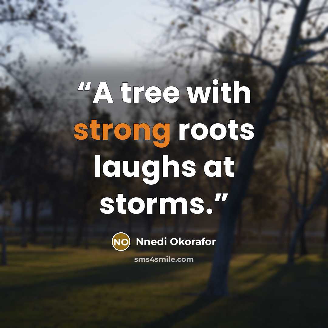 “A tree with strong roots laughs at storms.” quote by Nnedi Okorafor