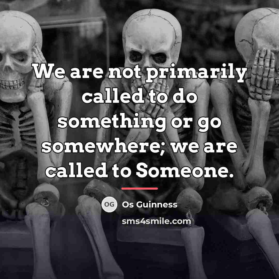 “We are not primarily called to do something or go…” quote by Os Guinness