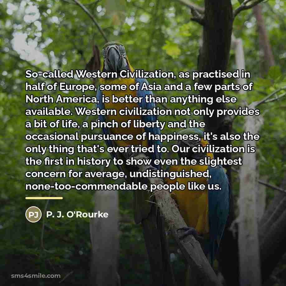 “So-called Western Civilization, as practised in half of Europe, some…” quote by P. J. O'Rourke