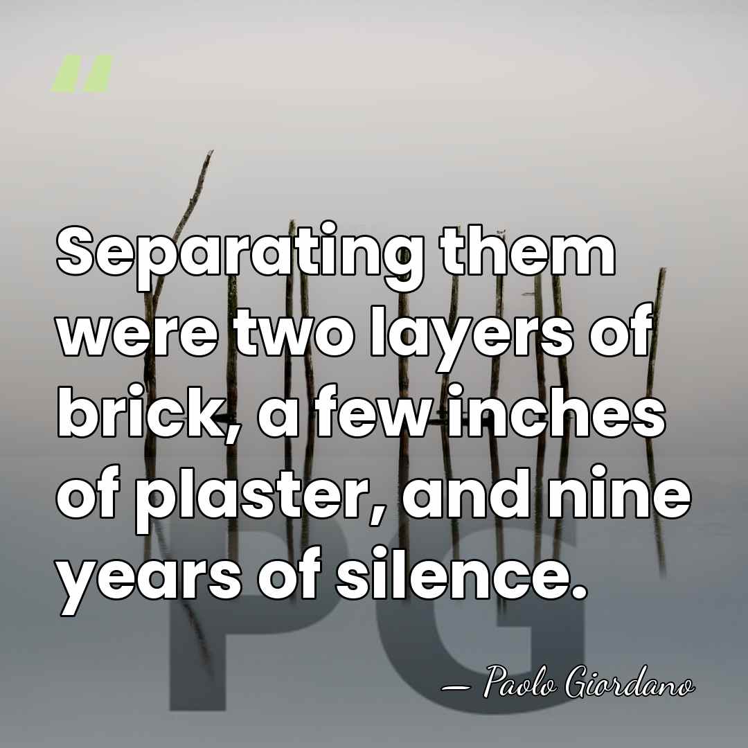 Separating them were two layers of brick, a few inches of plaster,&hellip; - Paolo Giordano
