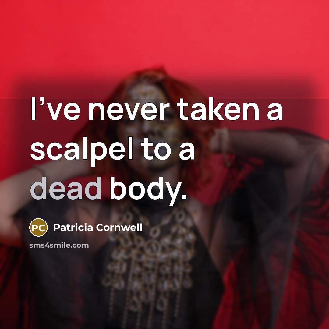 “I've never taken a scalpel to a dead body.…” quote by Patricia Cornwell