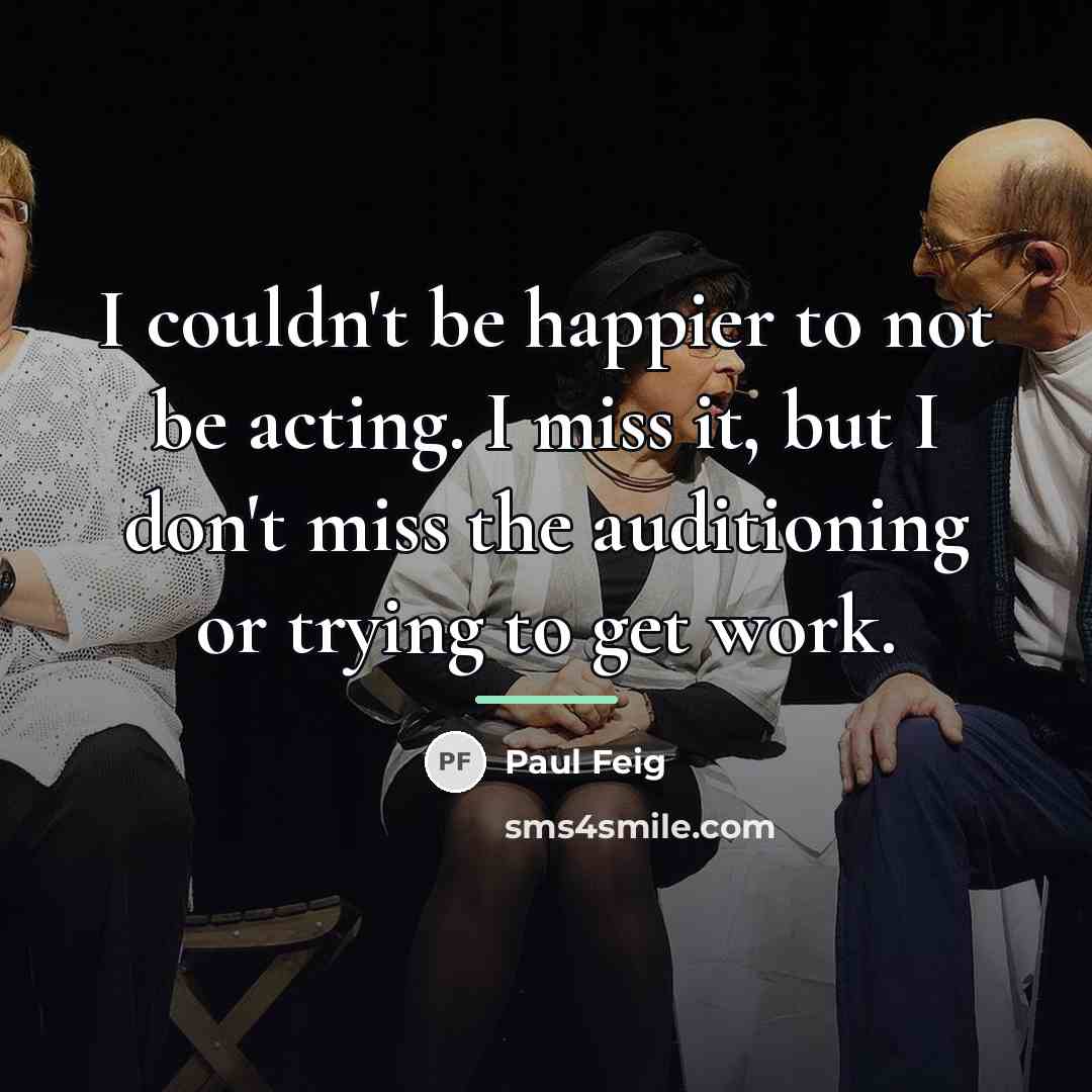 “I couldn't be happier to not be acting. I miss…” quote by Paul Feig