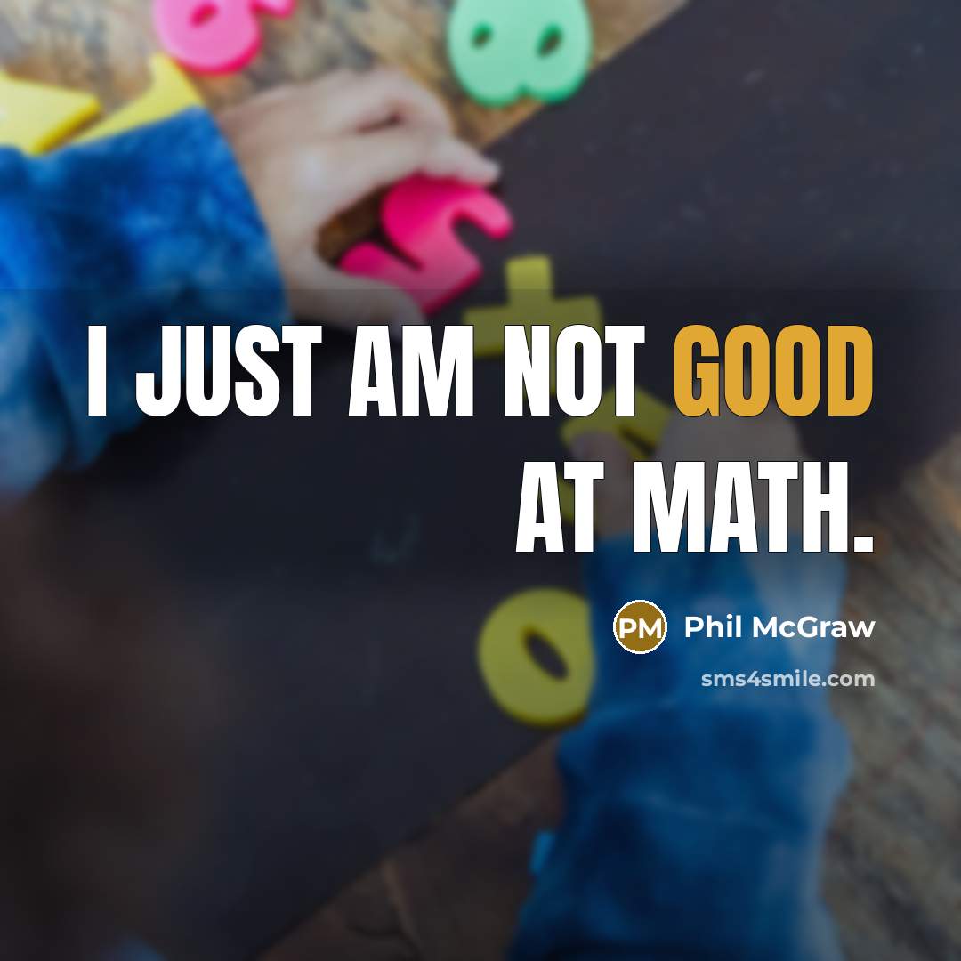 “I just am not good at math.…” quote by Phil McGraw
