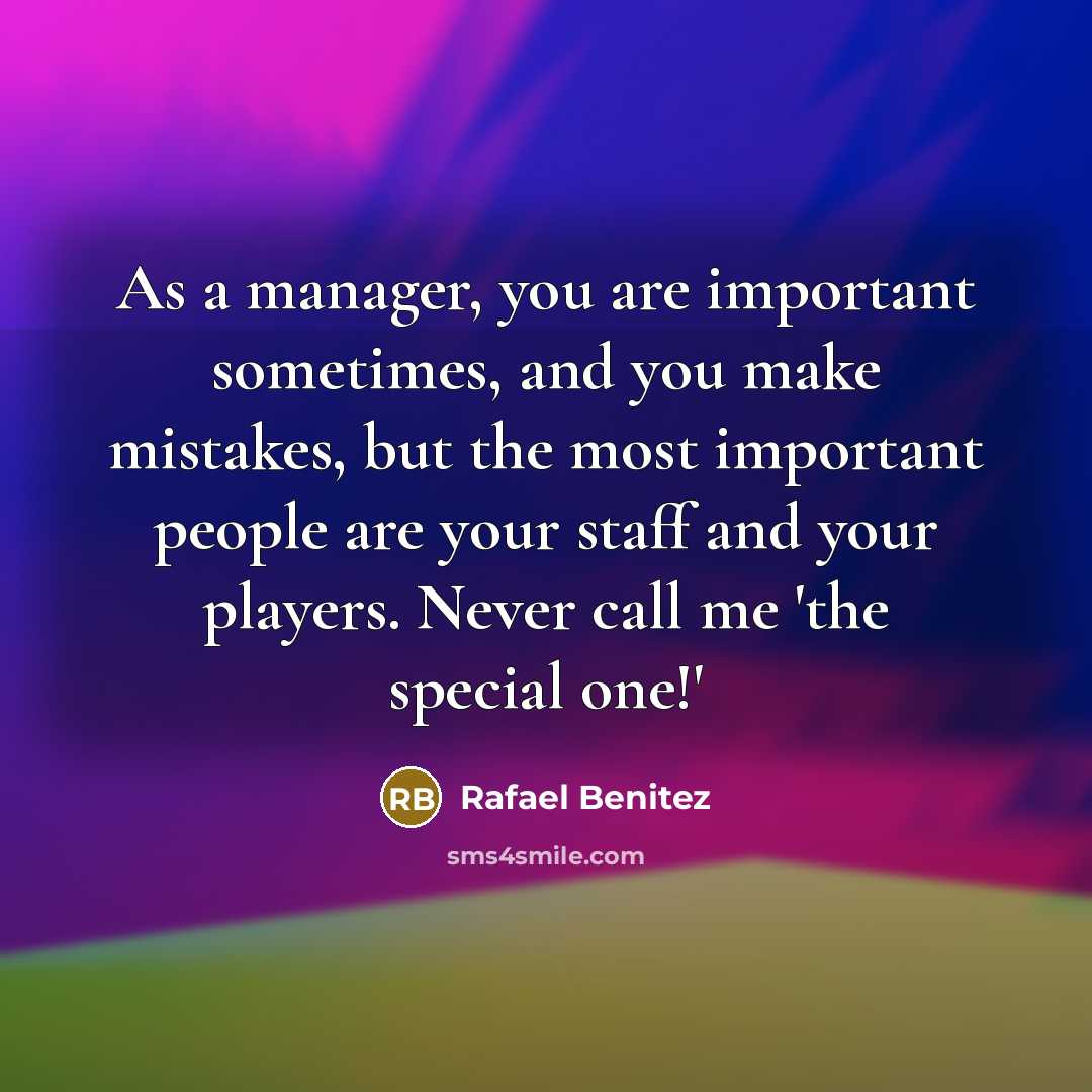 “As a manager, you are important sometimes, and you make…” quote by Rafael Benitez