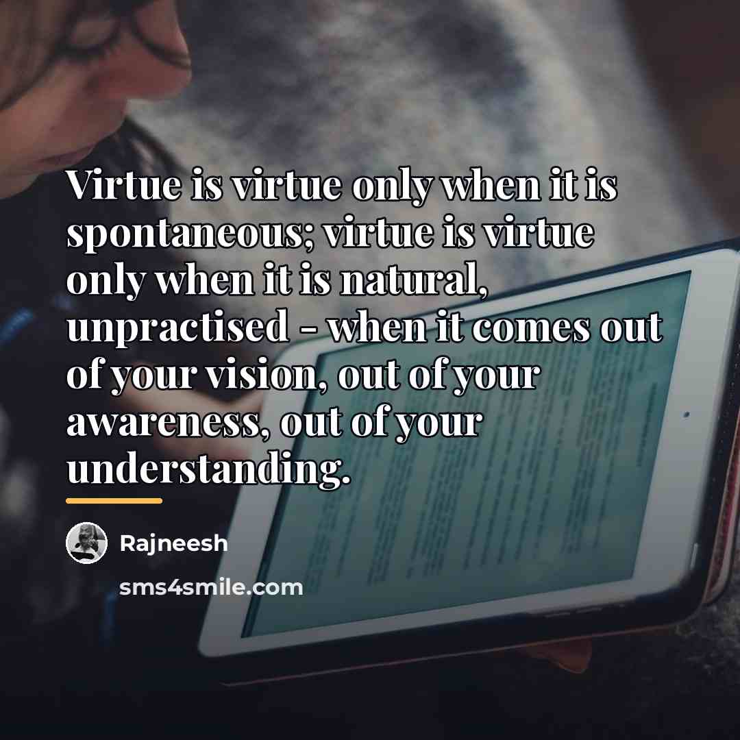“Virtue is virtue only when it is spontaneous; virtue is…” quote by Rajneesh