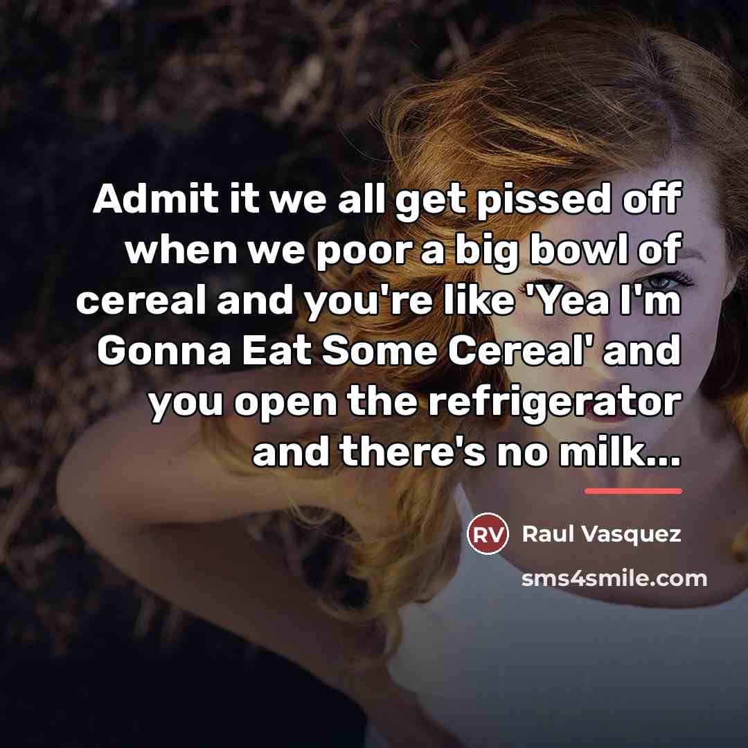 “Admit it we all get pissed off when we poor…” quote by Raul Vasquez