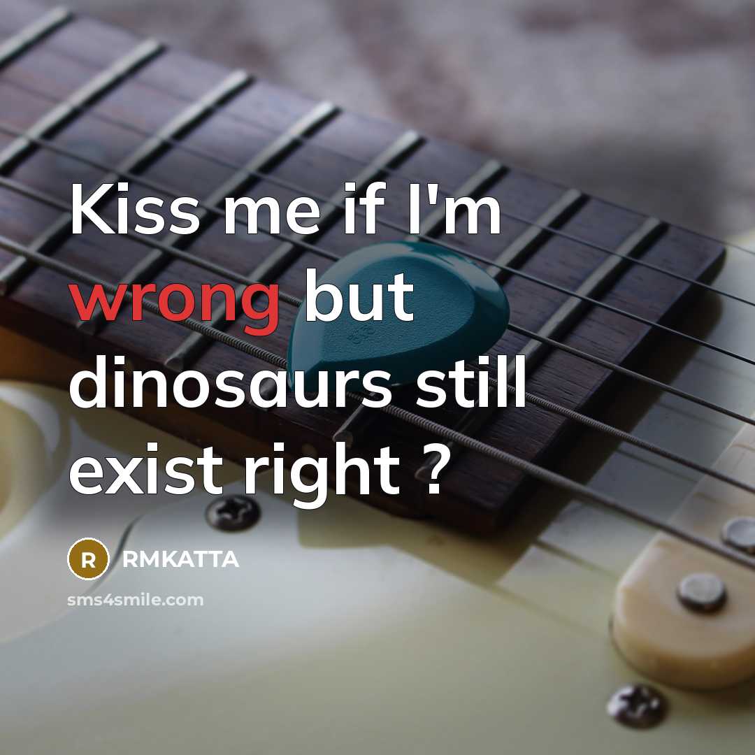 “Kiss me if I'm wrong but dinosaurs still exist right…” quote by RMKATTA