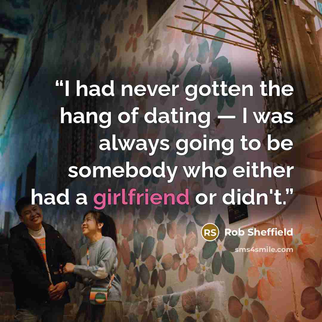 “I had never gotten the hang of dating — I was always going to be somebody who either had a girlfriend or didn't.” quote by Rob Sheffield