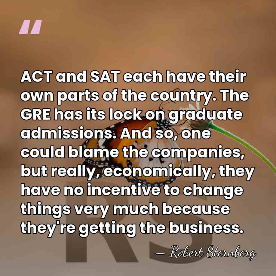 ACT and SAT each have their own parts of the country. The&hellip; - Robert Sternberg
