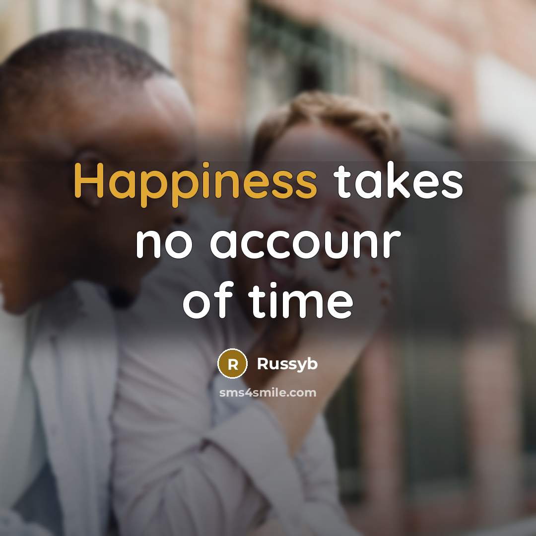 “Happiness takes no accounr of time…” quote by Russyb