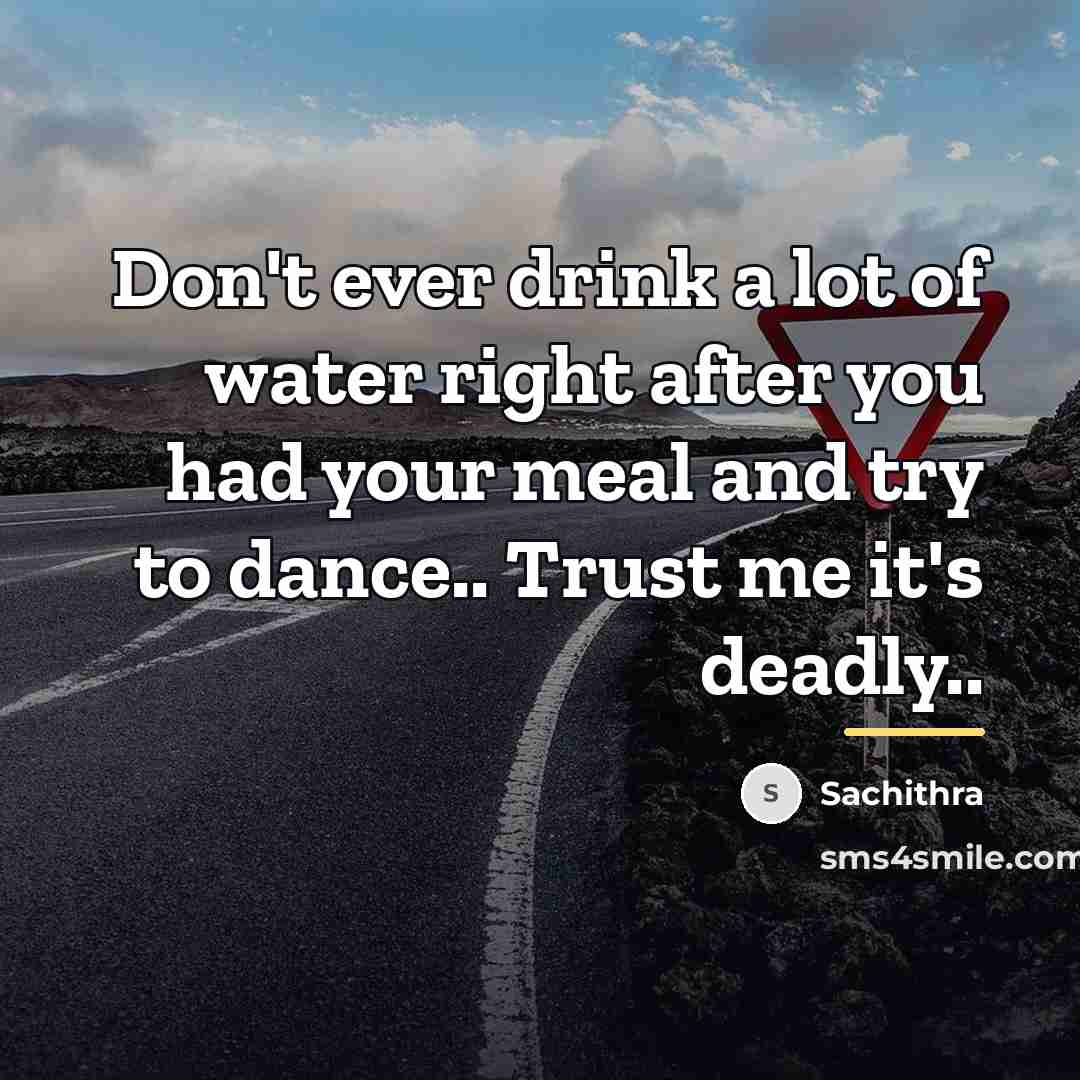 “Don't ever drink a lot of water right after you…” quote by Sachithra