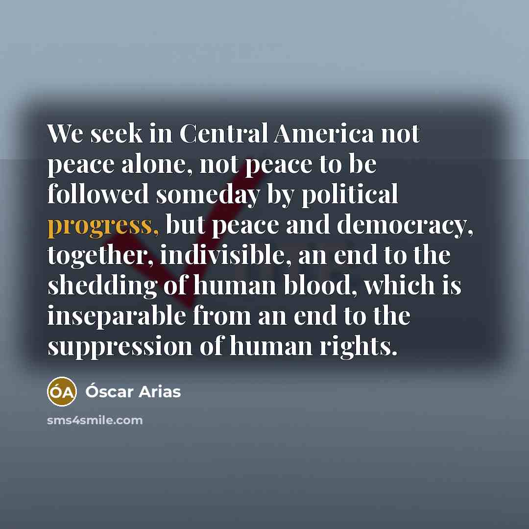 “We seek in Central America not peace alone, not peace…” quote by Óscar Arias