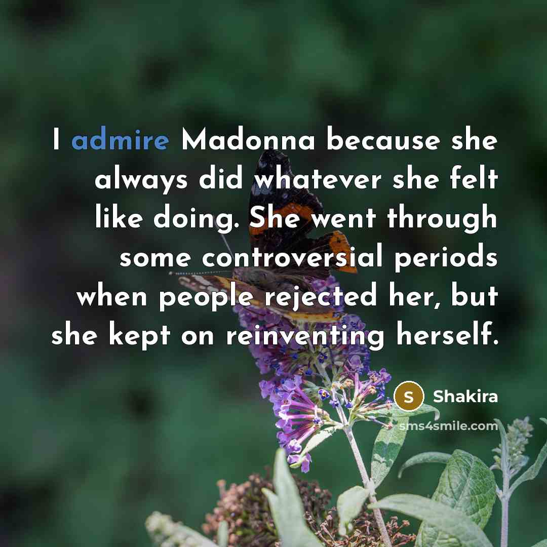 “I admire Madonna because she always did whatever she felt…” quote by Shakira