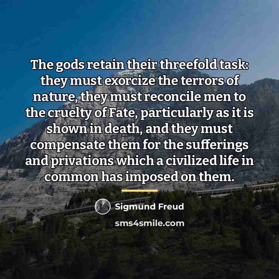 “The gods retain their threefold task: they must exorcize the…” quote by Sigmund Freud
