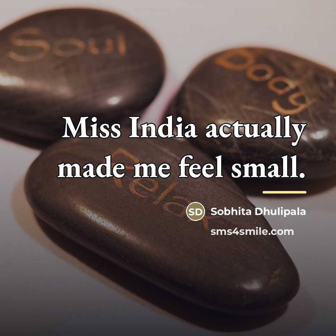 “Miss India actually made me feel small.…” quote by Sobhita Dhulipala