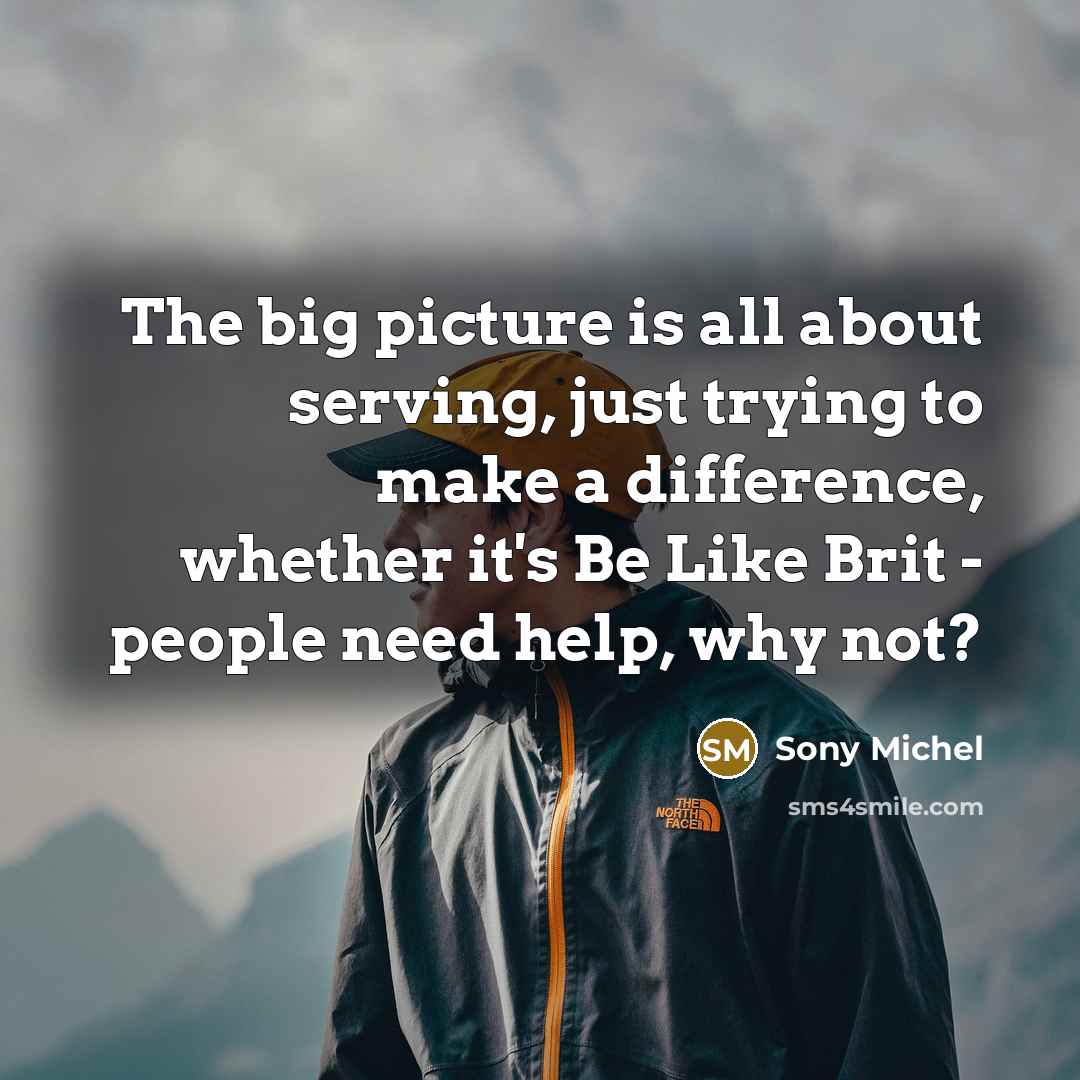 “The big picture is all about serving, just trying to…” quote by Sony Michel