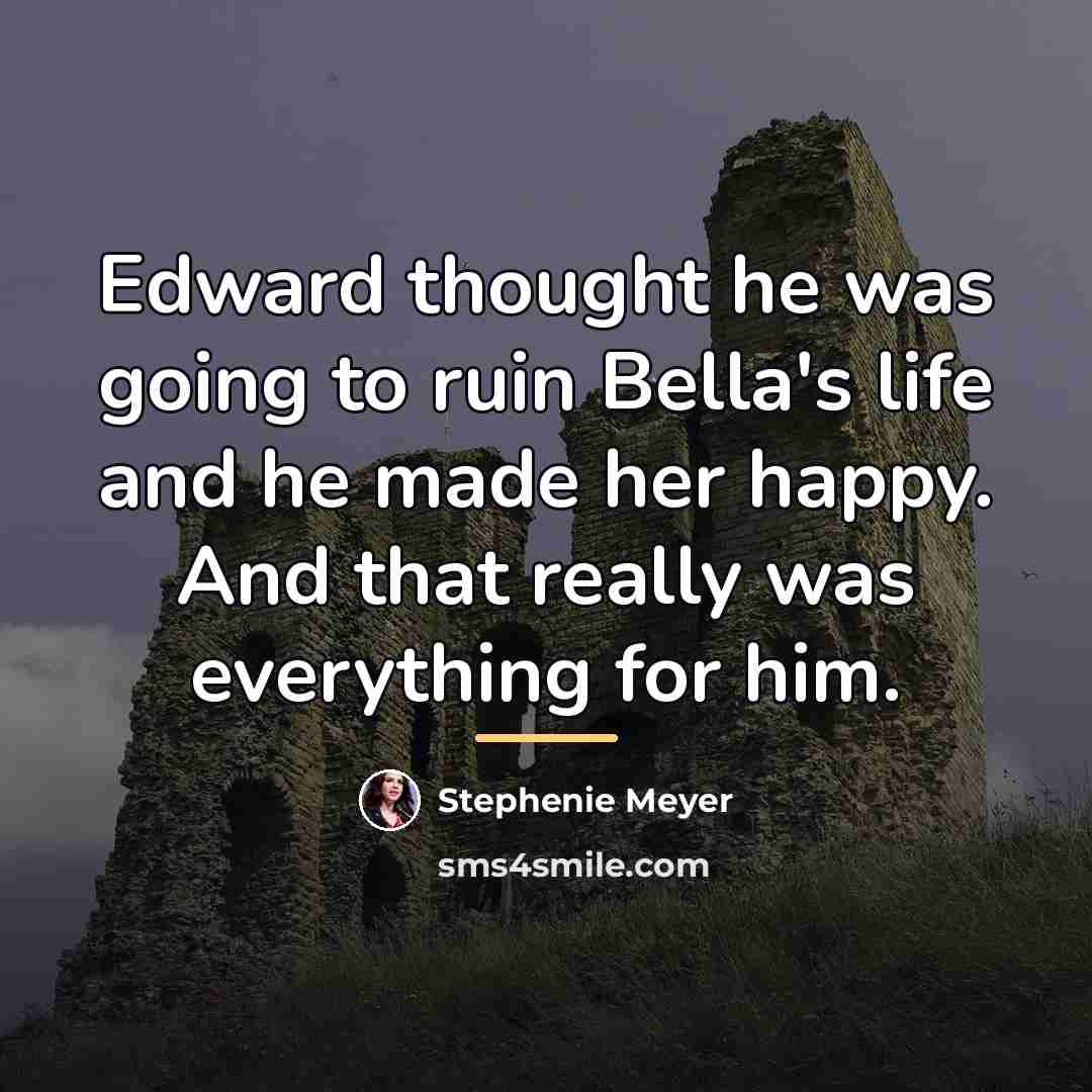 “Edward thought he was going to ruin Bella's life and…” quote by Stephenie Meyer