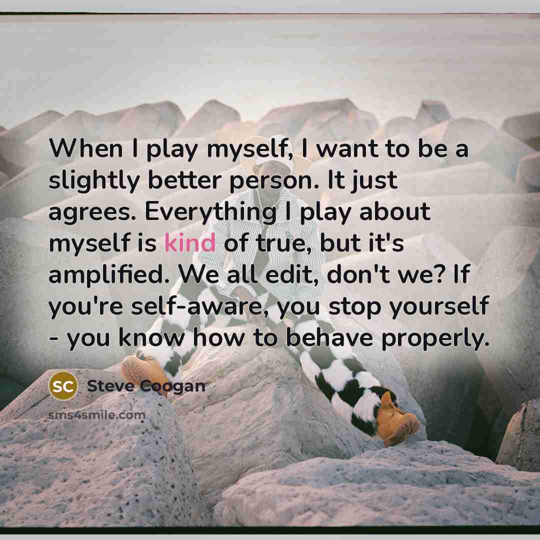 “When I play myself, I want to be a slightly…” quote by Steve Coogan