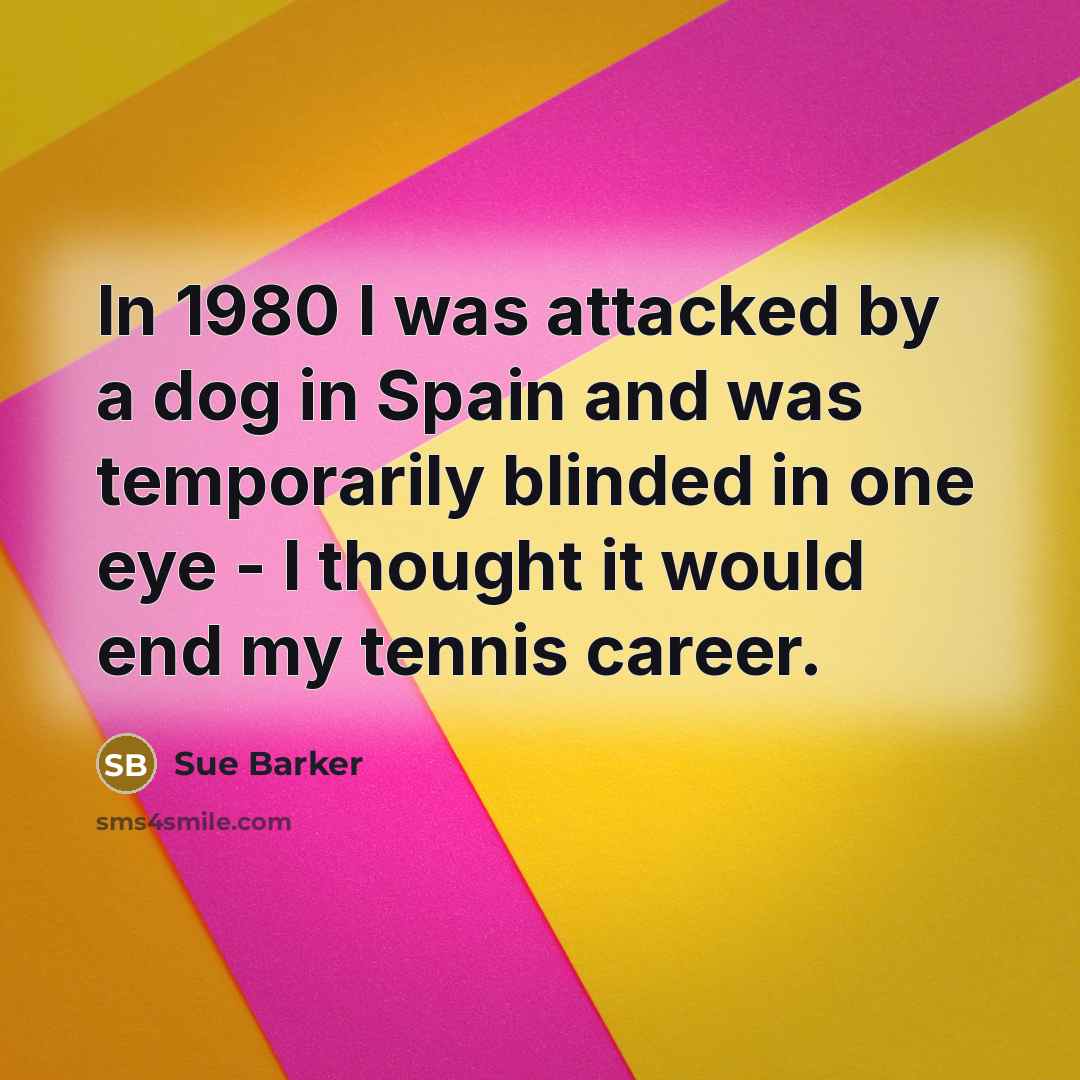 “In 1980 I was attacked by a dog in Spain…” quote by Sue Barker