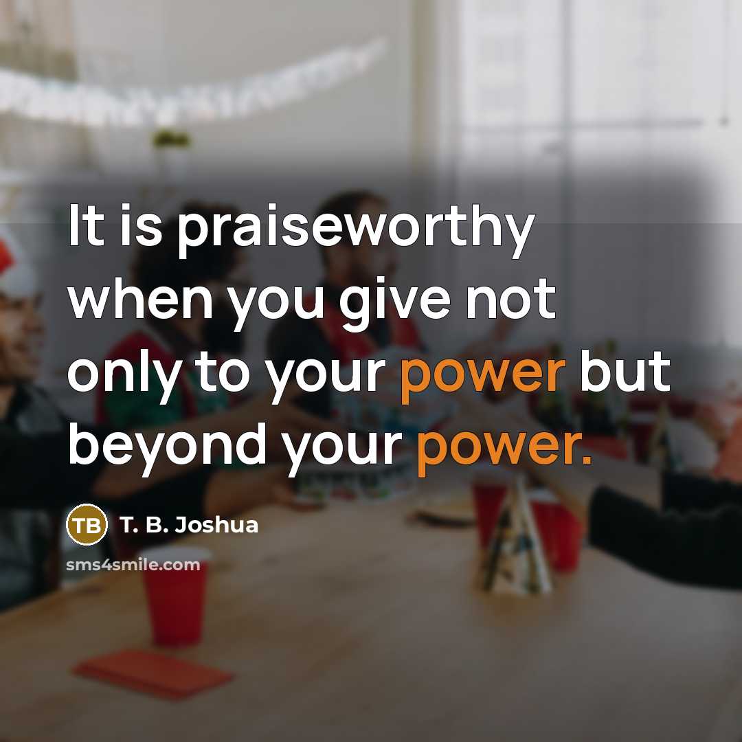 “It is praiseworthy when you give not only to your…” quote by T. B. Joshua