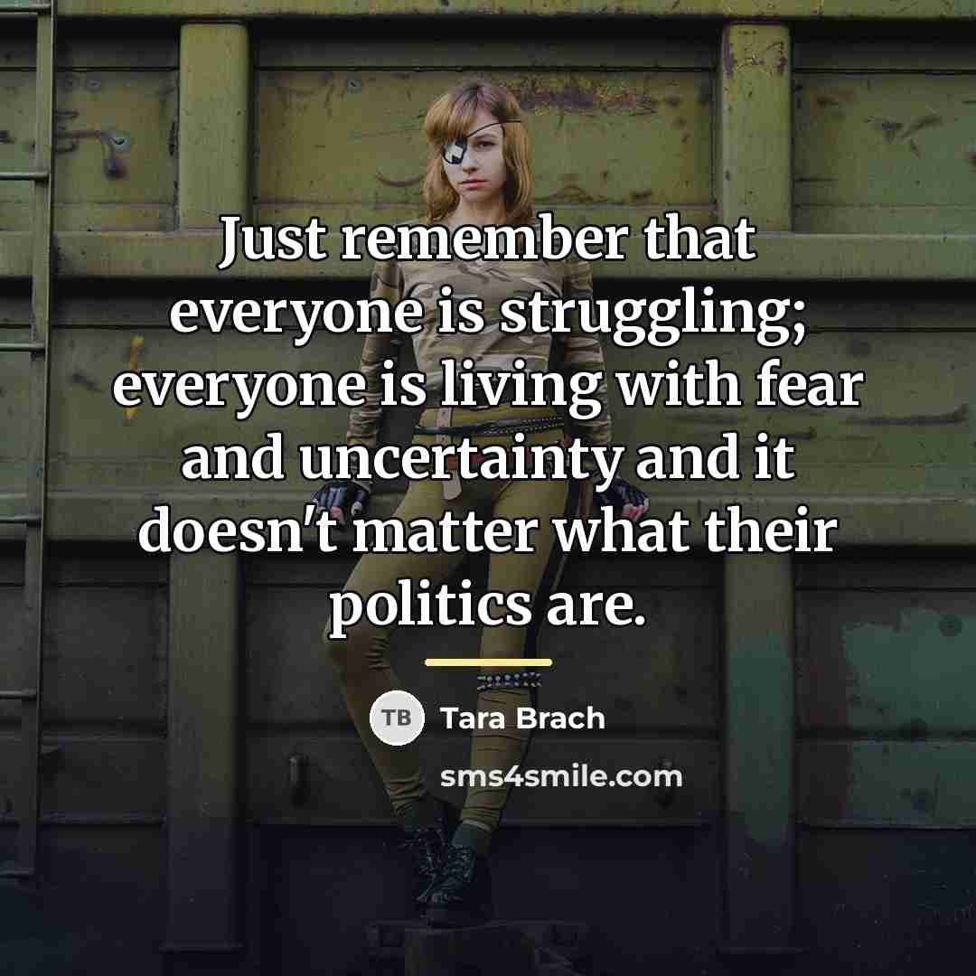 “Just remember that everyone is struggling; everyone is living with…” quote by Tara Brach