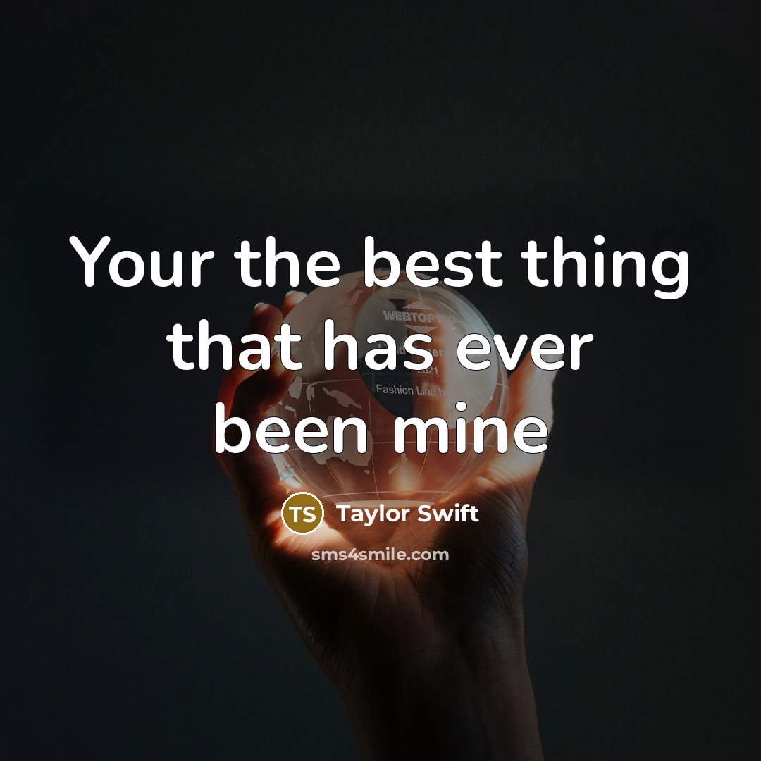 “Your the best thing that has ever been mine…” quote by Taylor Swift