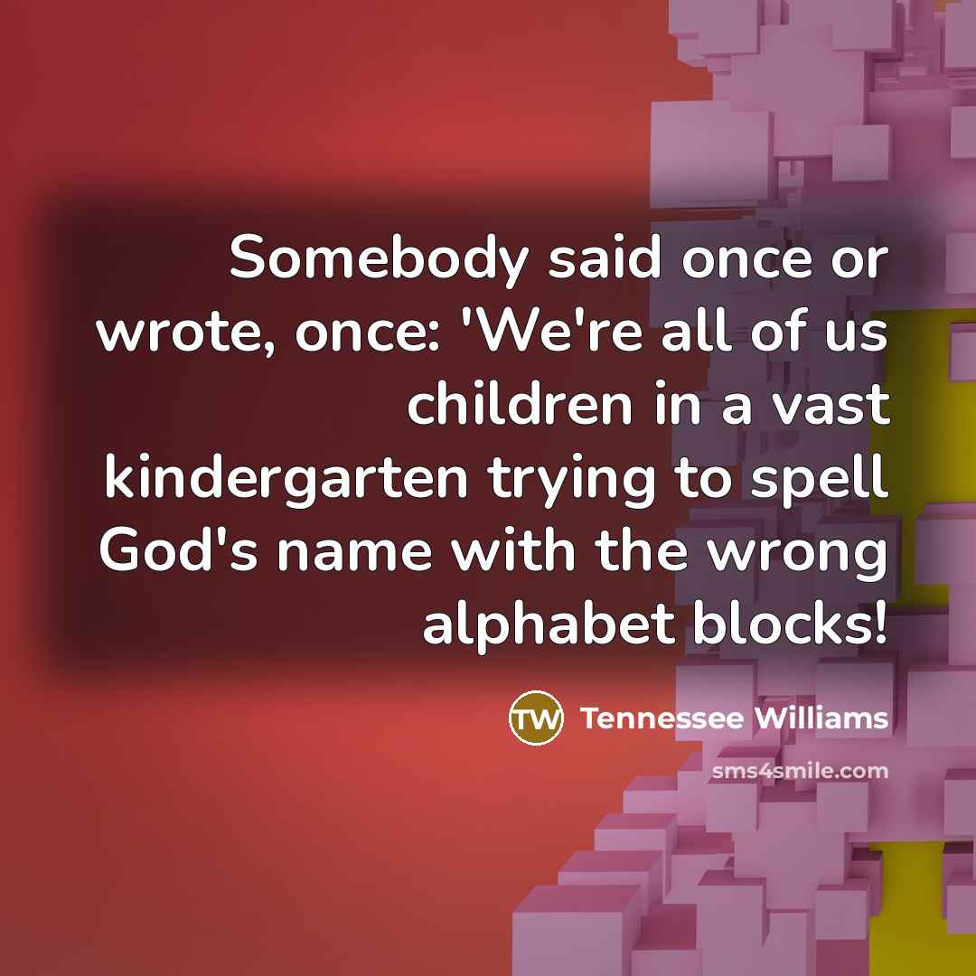 “Somebody said once or wrote, once: 'We're all of us…” quote by Tennessee Williams