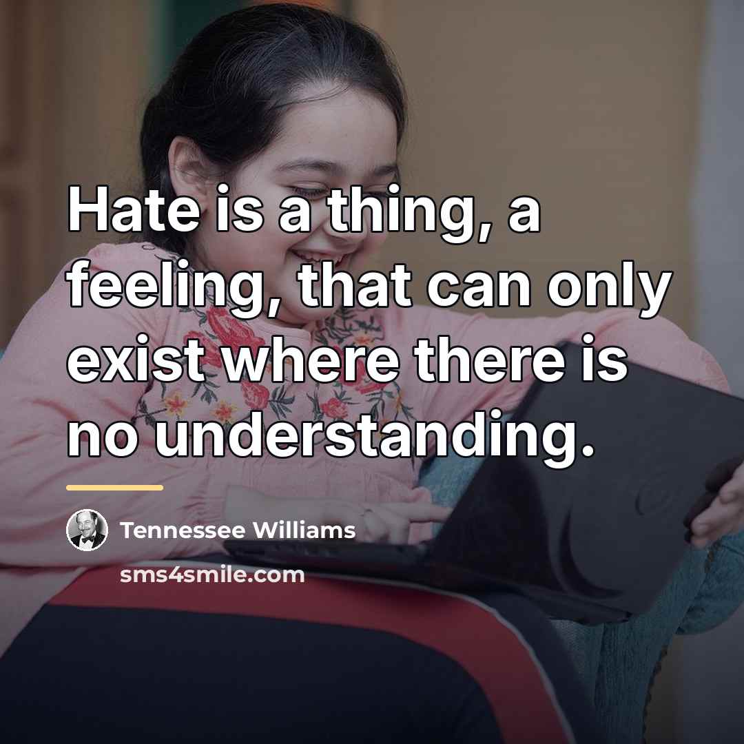 “Hate is a thing, a feeling, that can only exist…” quote by Tennessee Williams