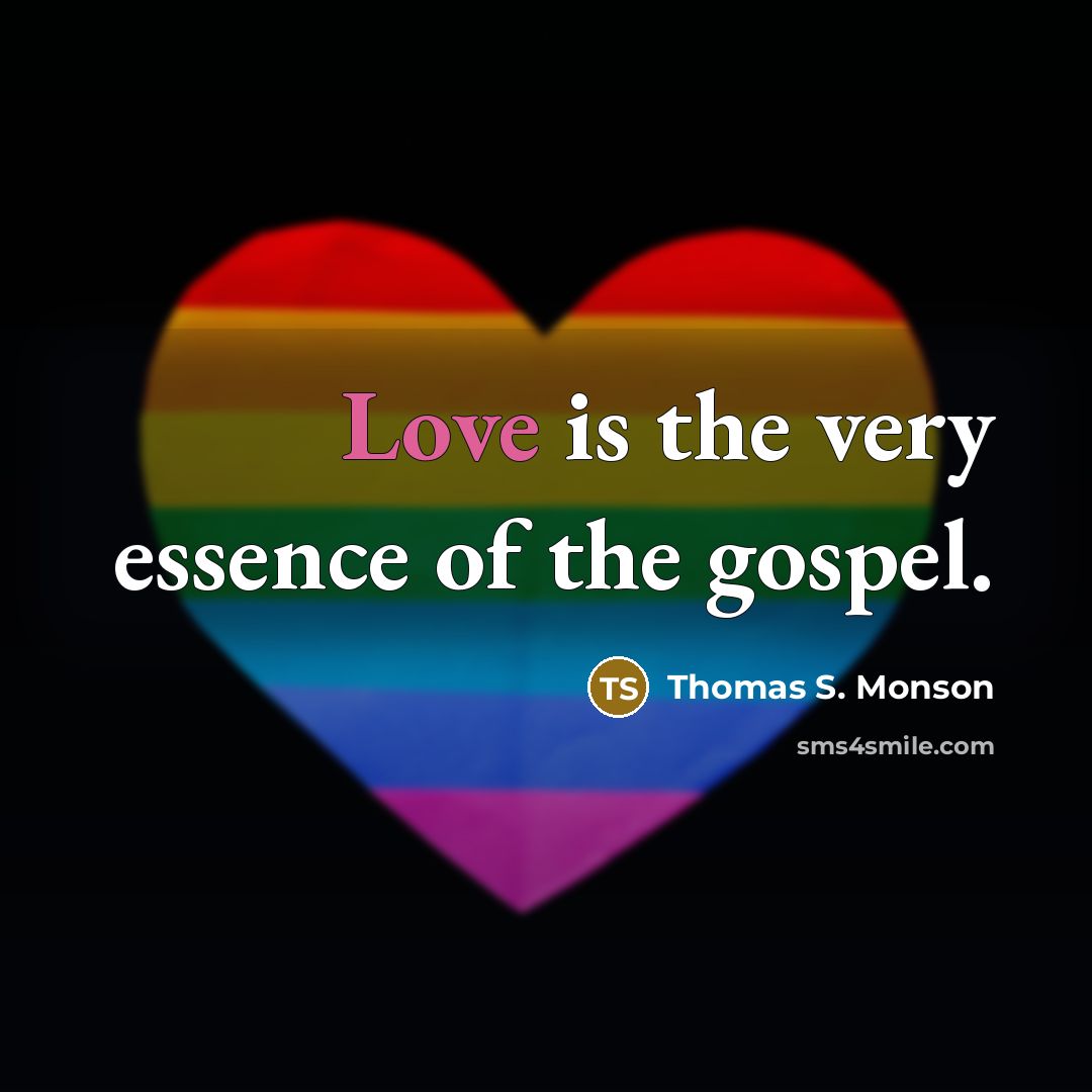 “Love is the very essence of the gospel.…” quote by Thomas S. Monson