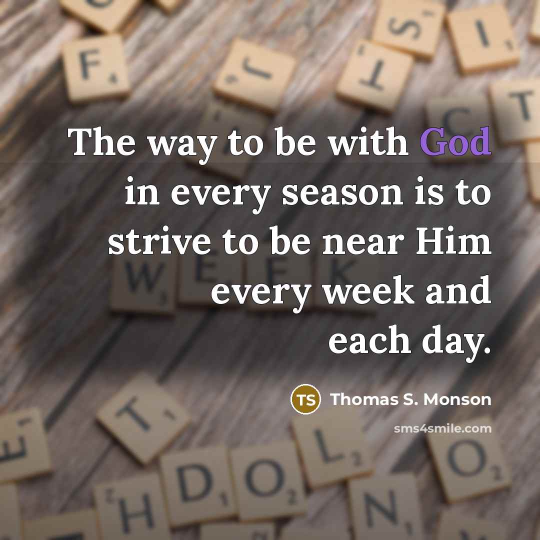 “The way to be with God in every season is…” quote by Thomas S. Monson