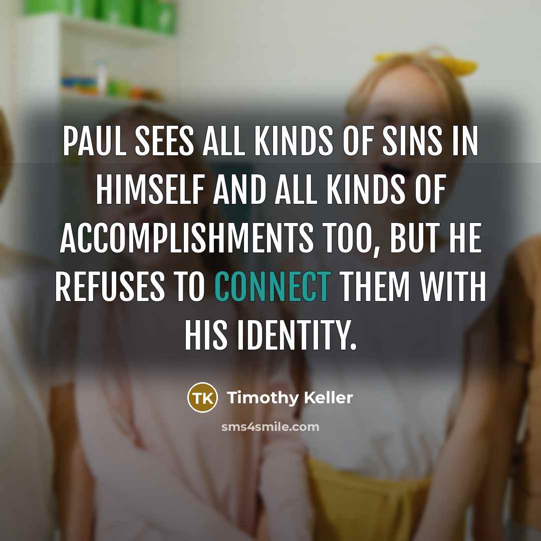 “Paul sees all kinds of sins in himself and all…” quote by Timothy Keller