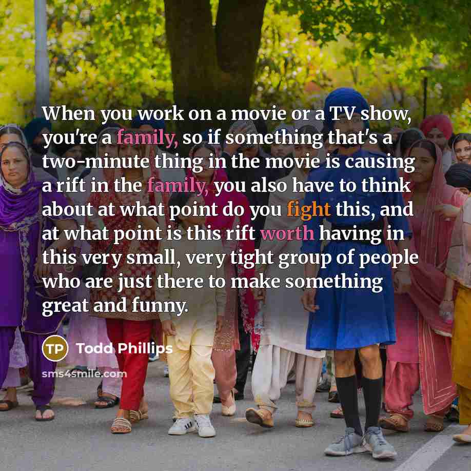 “When you work on a movie or a TV show,…” quote by Todd Phillips