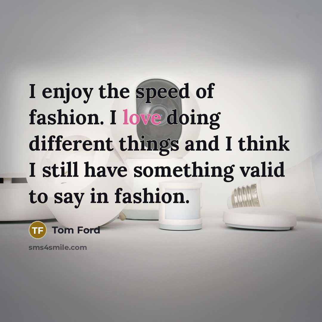 “I enjoy the speed of fashion. I love doing different…” quote by Tom Ford