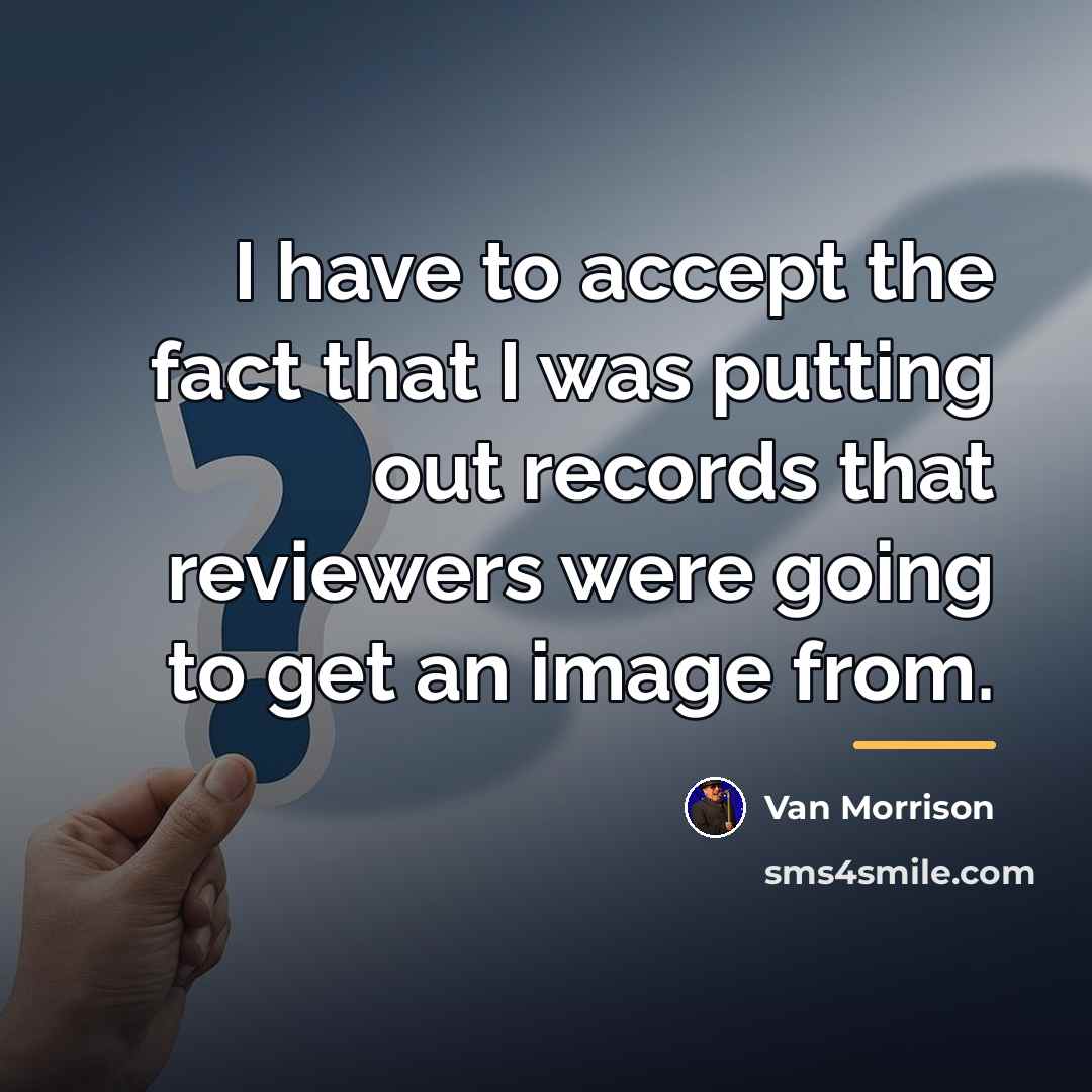 “I have to accept the fact that I was putting…” quote by Van Morrison