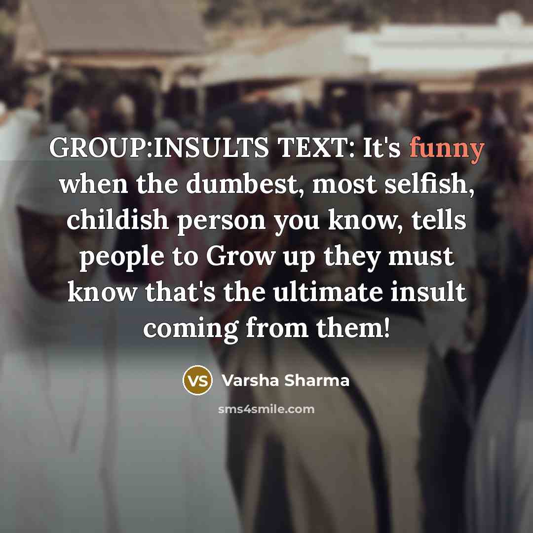 “GROUP:INSULTS TEXT: It's funny when the dumbest, most selfish, childish…” quote by Varsha Sharma