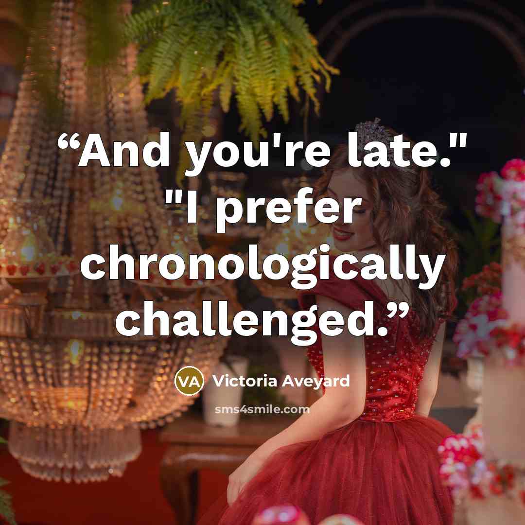 “And you're late." "I prefer chronologically challenged.” quote by Victoria Aveyard