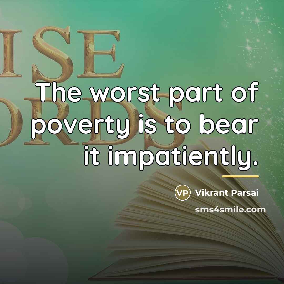 “The worst part of poverty is to bear it impatiently.…” quote by Vikrant Parsai
