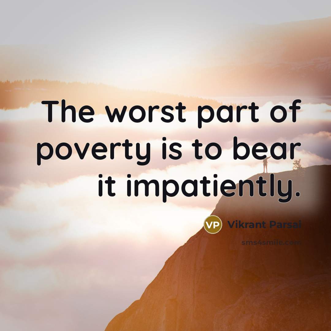 “The worst part of poverty is to bear it impatiently.” quote by Vikrant Parsai