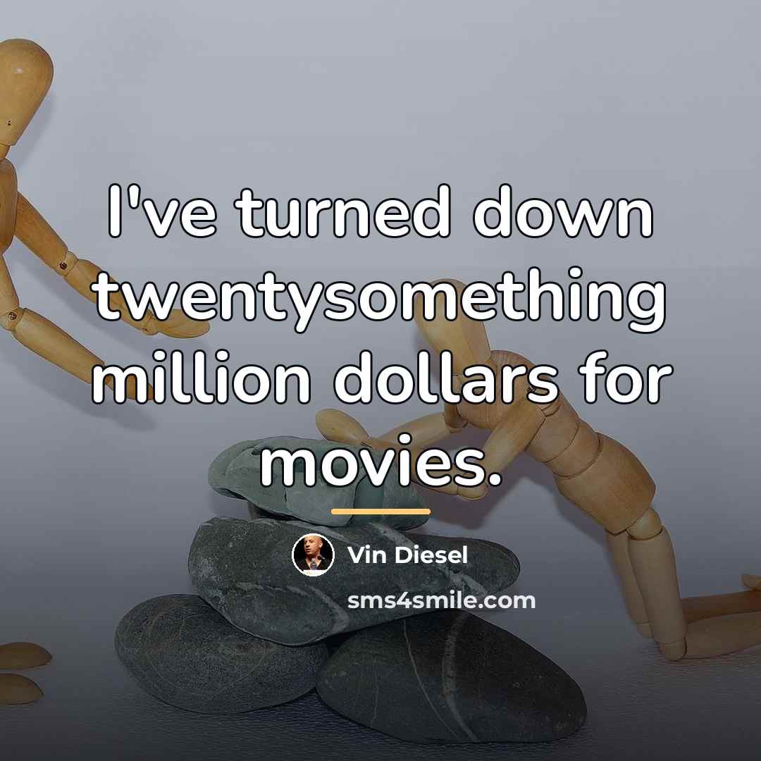 “I've turned down twentysomething million dollars for movies.…” quote by Vin Diesel