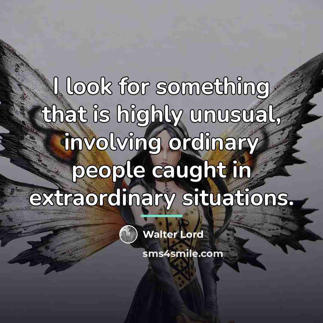 “I look for something that is highly unusual, involving ordinary…” quote by Walter Lord