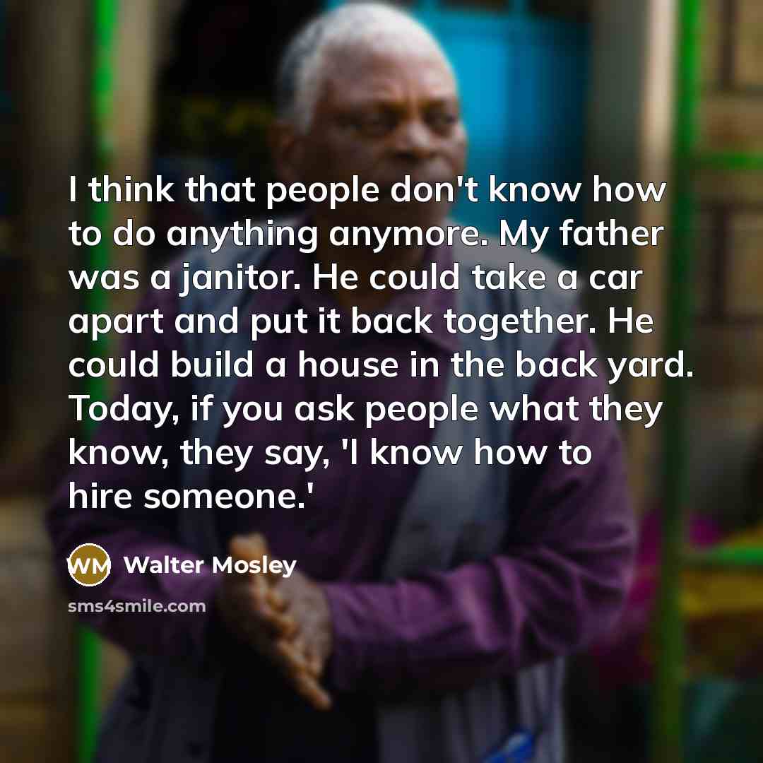 “I think that people don't know how to do anything…” quote by Walter Mosley