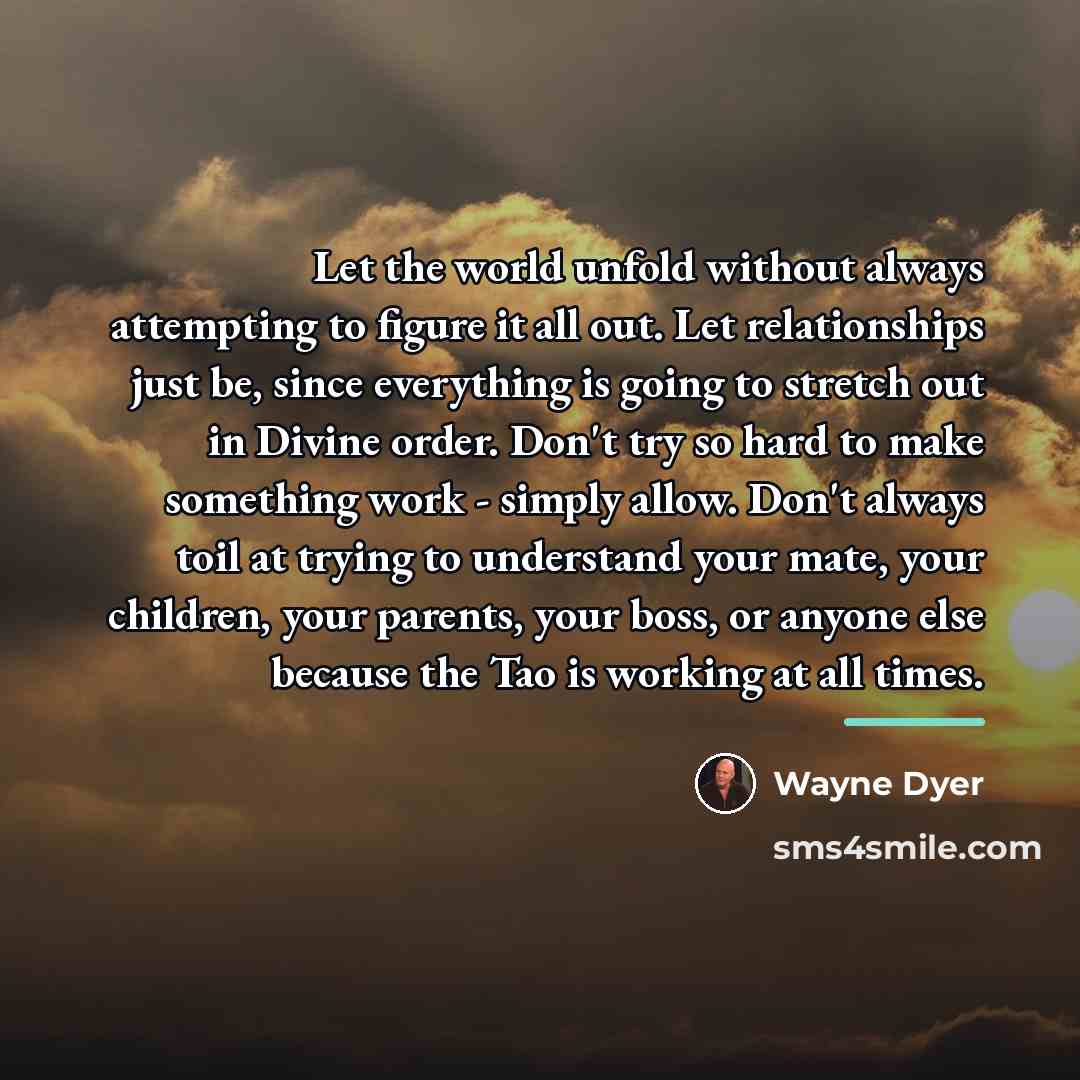 “Let the world unfold without always attempting to figure it…” quote by Wayne Dyer