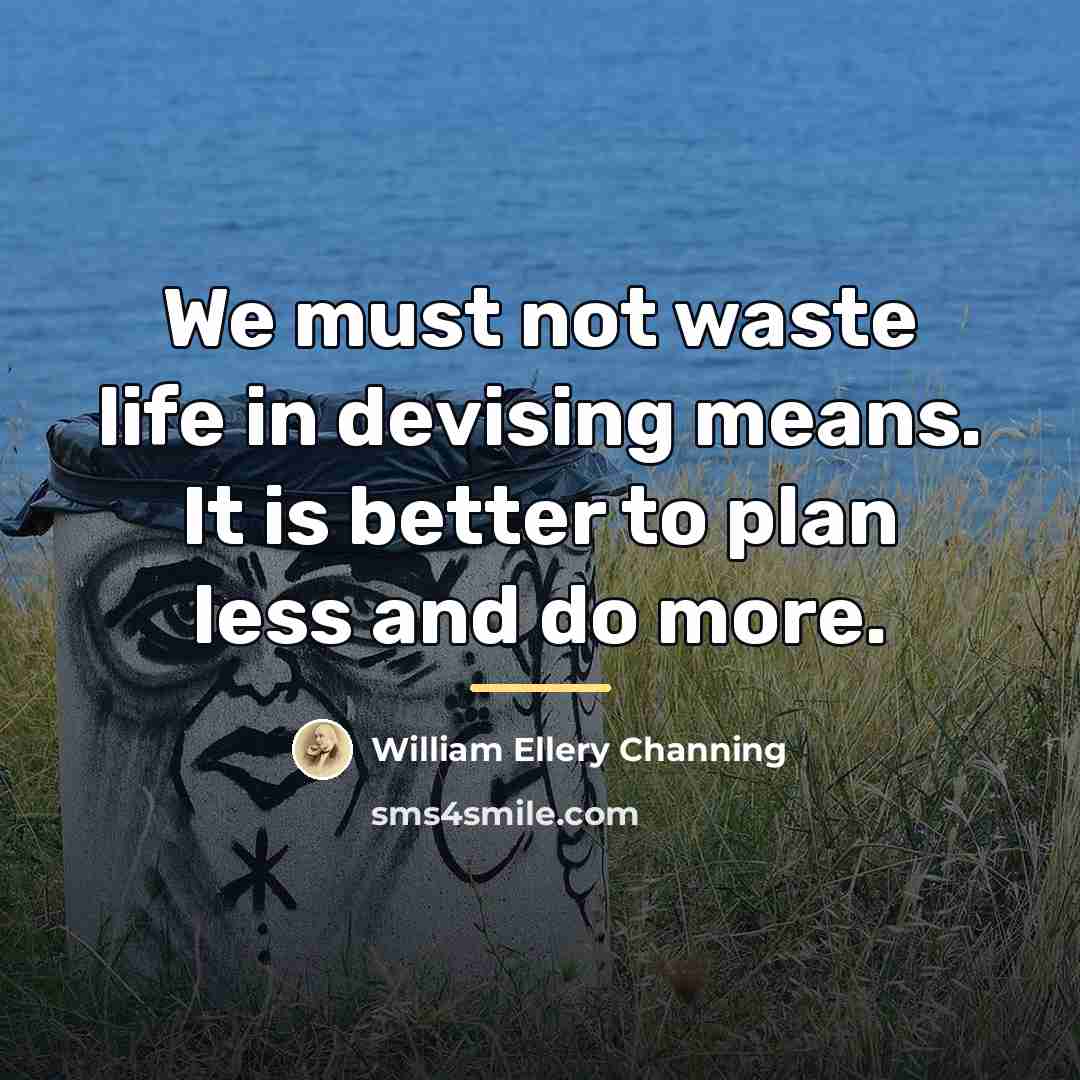 “We must not waste life in devising means. It is…” quote by William Ellery Channing