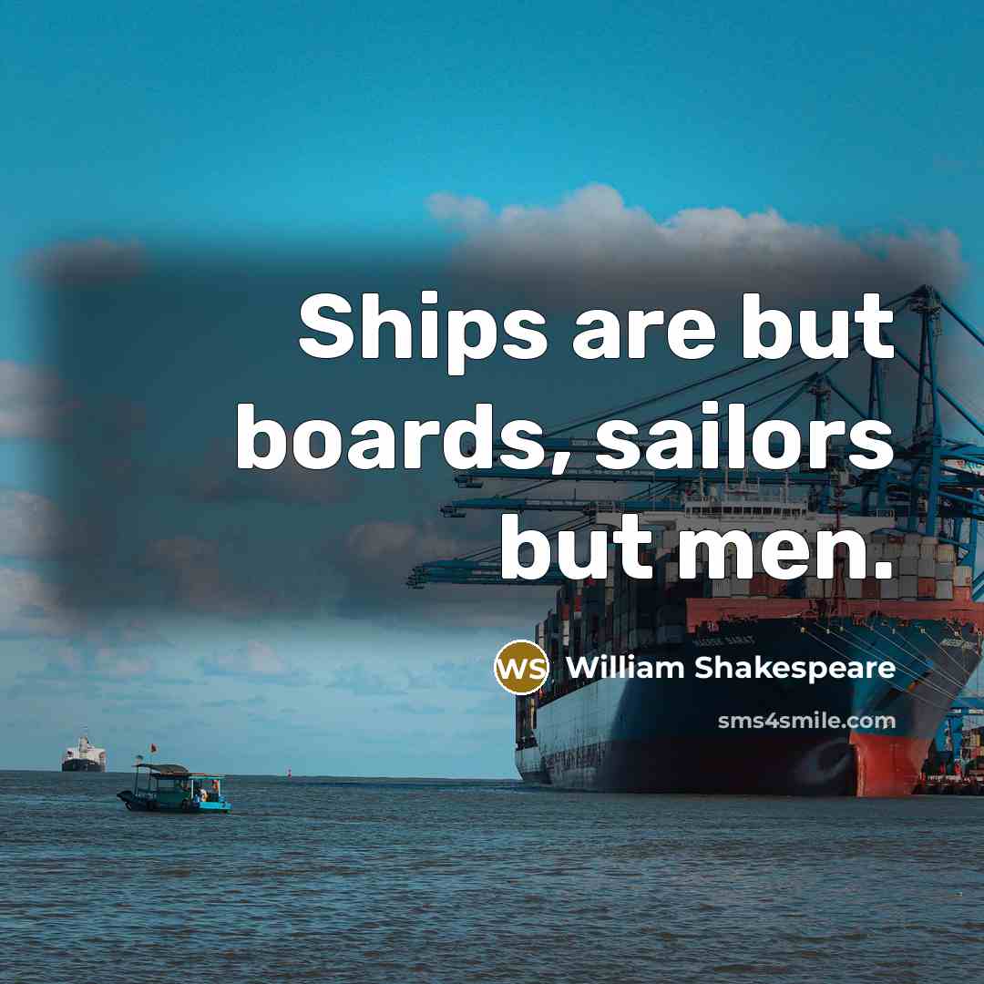 “Ships are but boards, sailors but men.…” quote by William Shakespeare