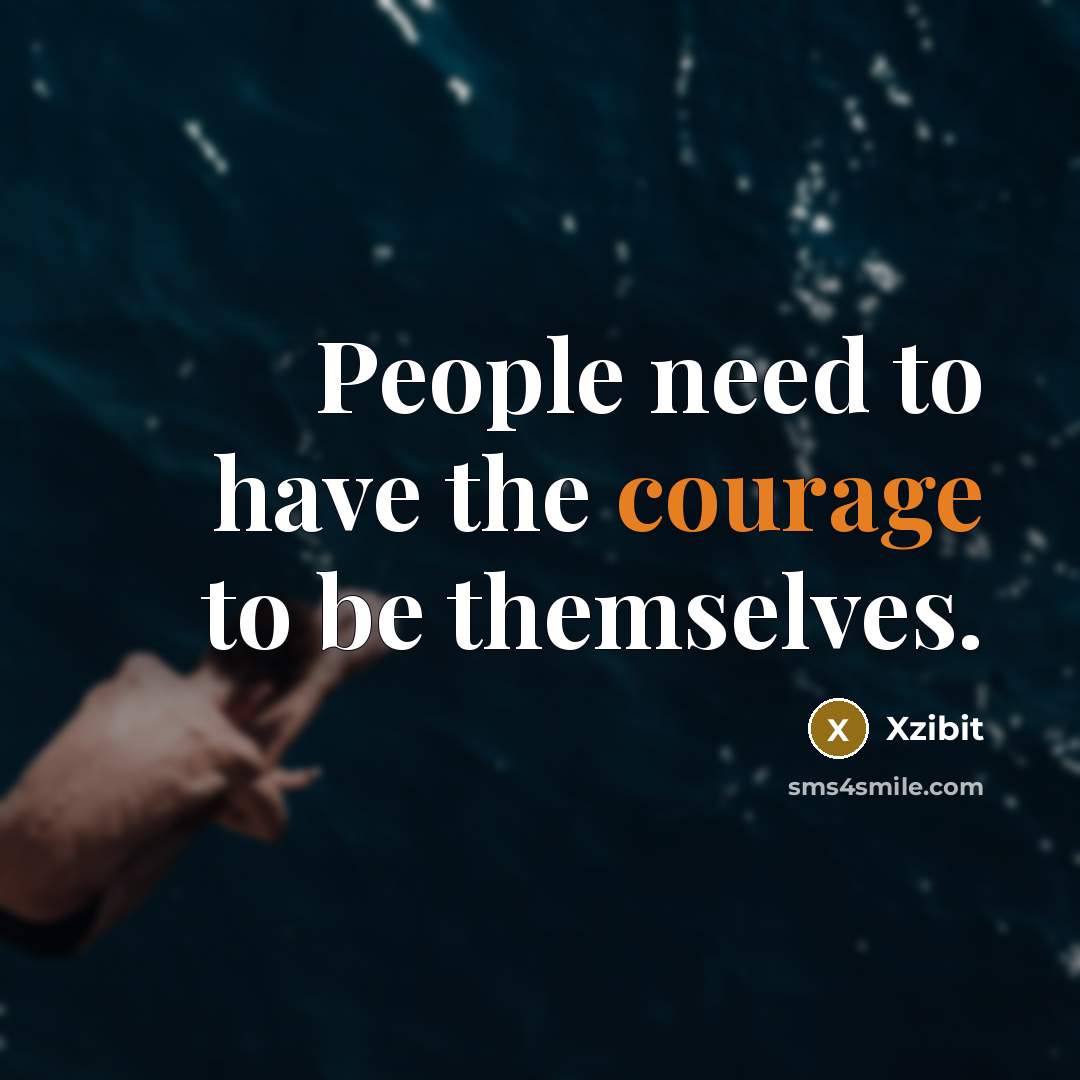 “People need to have the courage to be themselves.…” quote by Xzibit