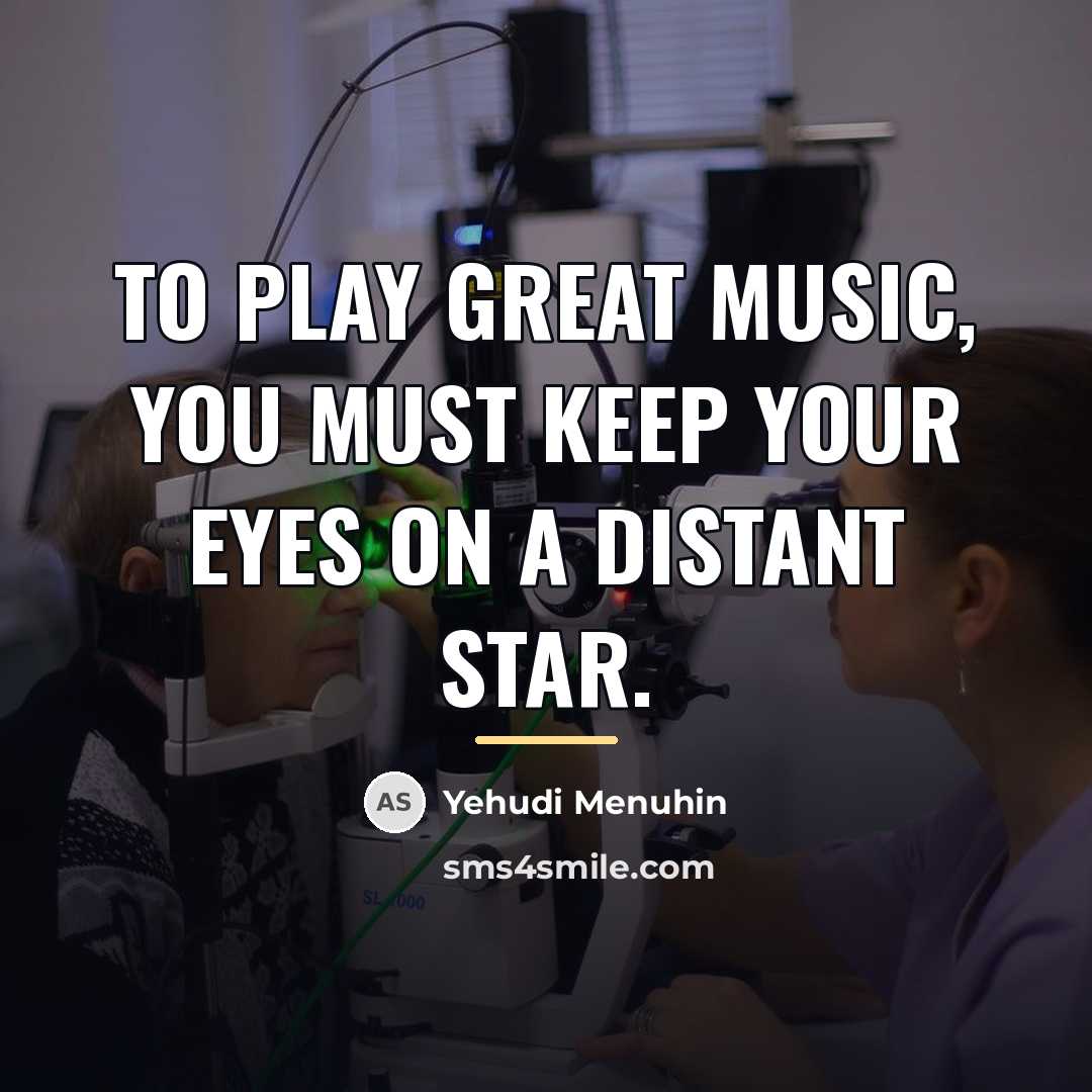 “To play great music, you must keep your eyes on…” quote by Yehudi Menuhin