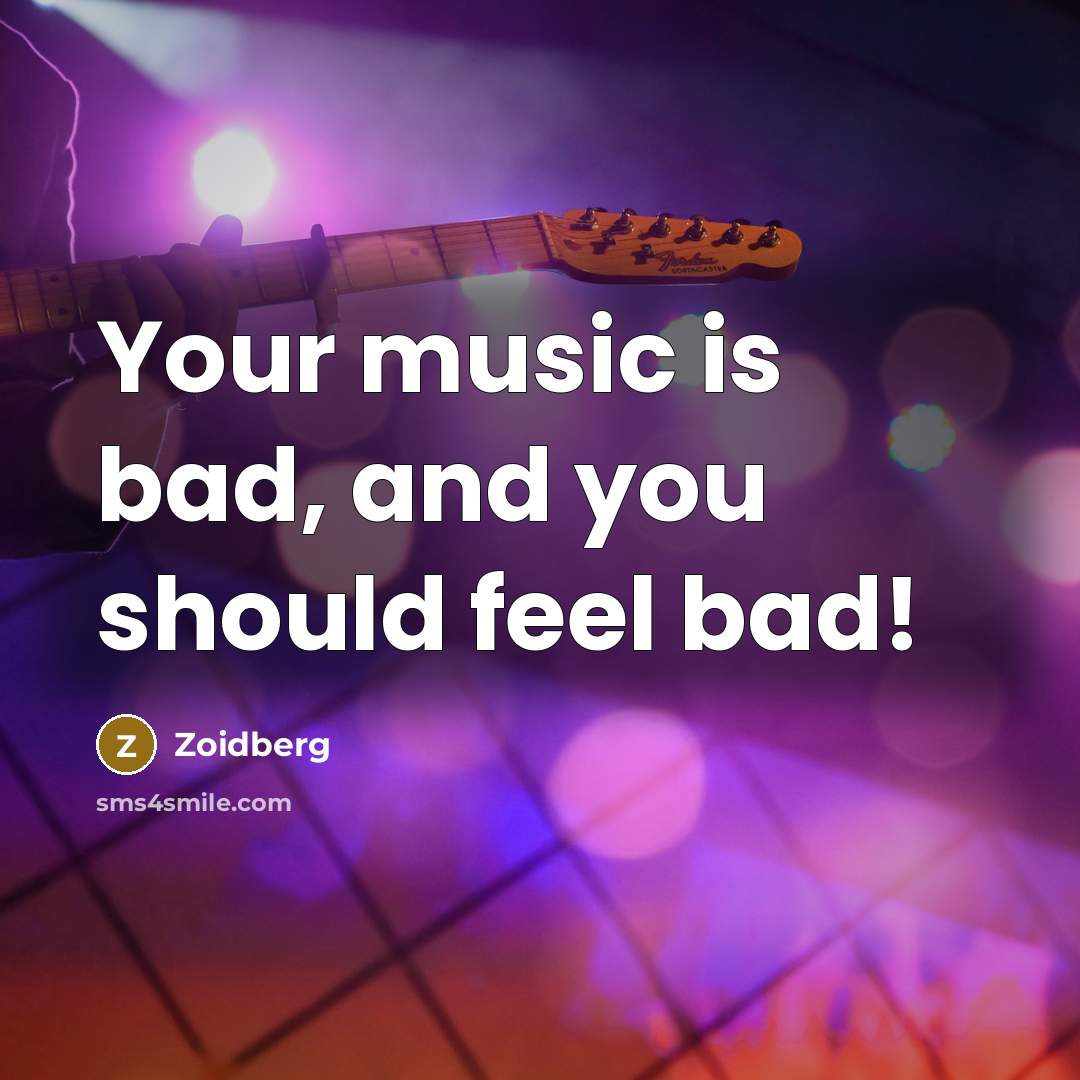 “Your music is bad, and you should feel bad!” quote by Zoidberg